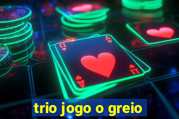 trio jogo o greio